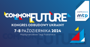 CommonFuture MTP Zaprasza. Kongres odbudowy Ukrainy. 7-8 października 2024. Międzynarodowe Targi Poznańskie